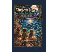 The Sturgeon Moon: The River Keeps Its Secrets: Tales of the August Moon - Stories, Nature, Crafts and Recipes for Curious Children Ages 4-10
