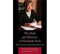 The Style and Rhetoric of Elizabeth Dole by Ronald E. Lee Rachel B Friedman, Ronald Emery Lee (Auteur)