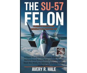 The Su-57 Felon : Russia’s Sukhoi 5th Generation Fighter Jet: A Deep Dive into the Insane Engineering Behind How Russia Built a Stealth Jet to Beat the West, Its Secrets, and the Future of the Felon.