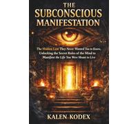 The Subconscious Manifestation: The Hidden Law They Never Wanted You to Know, Unlocking the Secret Rules of the Mind to Manifest the Life You Were Meant to Live