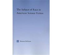 The Subject of Race in American Science Fiction, Literary Criticism and Cultural Theory Sharon Degraw (Auteur)