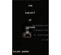 The Subject of Torture: Psychoanalysis and Biopolitics in Television and Film