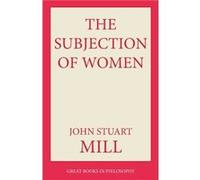 The Subjection of Women by John Stuart Mill John Stuart Mill (Auteur)