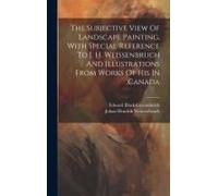 The Subjective View Of Landscape Painting, With Special Reference To J. H. Weissenbruch And Illustrations From Works Of His In Canada