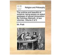 The Sublime And Beautiful Of Scripture: Being Essays On Select Passages Of Sacred Composition. By Courtney Melmoth. In Two Volumes. Volume 2 Of 2
