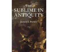 The Sublime in Antiquity by Porter & James I. University of California & Irvine Porter James I. University of California Irvine (Auteur)