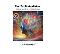 The Subliminal Mind: Hacking Your Brains Hidden Scripts