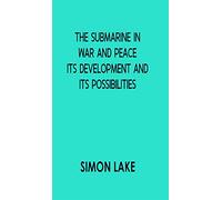 The Submarine in War and Peace: Its Development and its Possibilities