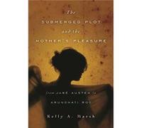 The Submerged Plot and the Mothers Pleasure from Jane Austen to Arundhati Roy by Kelly a Marsh Kelly a Marsh (Auteur)