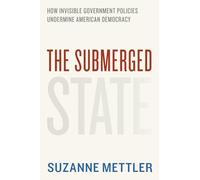The Submerged State: How Invisible Government Policies Undermine American Democracy