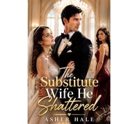 The Substitute Wife He Shattered: A Marriage in Crisis Love Triangle Second Chance Groveling Romance
