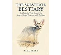 The Substrate Bestiary: An Illustrated Field Guide to the Aspect-Affected Creatures of the Imbrium