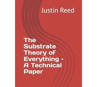 The Substrate Theory of Everything - A Technical Paper