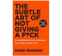The Subtil Art De Not Giving A F Ck : A Counterintuitive Approche Pour Vie A