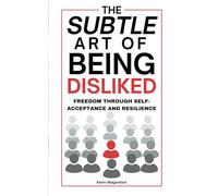 The Subtle Art Of Being Disliked: Freedom Through Self-Acceptance and Resilience