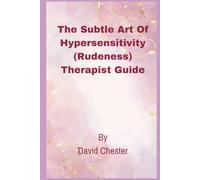 The Subtle Art Of Hypersensitivity (Rudeness) Therapist Guide: A Comprehensive Handbook That offers therapists a deep understanding of managing hypersensitivity and dealing with rudeness in situation