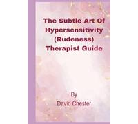 The Subtle Art Of Hypersensitivity (Rudeness) Therapist Guide: A Comprehensive Handbook That offers therapists a deep understanding of managing hypersensitivity and dealing with rudeness in situation