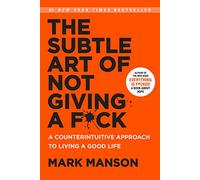 The Subtle Art of Not Giving a F*ck: A Counterintuitive Approach to Living a Good Life