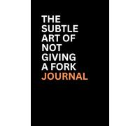 The Subtle Art of Not Giving a FORK Journal & Workbook.: The problem is you care too much. Figure out ahead of time what your best response to a situation is and do that.