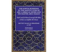 The Subtle Blessings in the Saintly Lives of Abu al- Abbas al-Mursi and his master Abu al-Hasan al-Shadhili: The Founders of the Shadhili Order