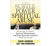 The Subtle Power of Spiritual Abuse Recognizing and Escaping Spiritual Manipulation and False Spiritual Authority Within the Church by Jeff Vanvonderen David Johnson, Jeff Vanvonderen (Auteur)