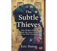 THE SUBTLE THIEVES: How Modern Idols Hijack Our Hearts from the One Who Gives Life