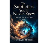 The Subtleties You'll Never Know Time-Fiction Stories Vol.1 - Stian Mong - Auto-Édition - ebook (ePub) - Livre