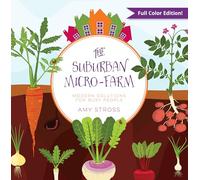 The Suburban Micro-Farm: Modern Solutions for Busy People: Full Color Edition!