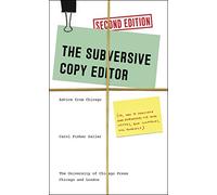 The Subversive Copy Editor, Second Edition: Advice from Chicago (or, How to Negotiate Good Relationships with Your Writers, Your Colleagues, and Yourself)