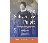 The Subversive Pulpit: Gender and Religious Authority in the Ministry of Ida Bell Robinson