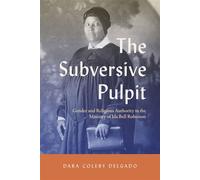 The Subversive Pulpit Gender and Religious Authority in the Ministry of Ida Bell Robinson - Dara Coleby Delgado - Penn State University Press - ebook (ePub) - Livre