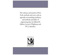 The Subways And Tunnels Of New York, Methods And Costs, With An Appendix On Tunneling Machinery And Methods And Tables Of Engineering Data. By Gilbert