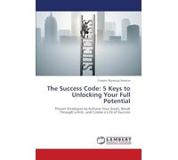The Success Code: 5 Keys to Unlocking Your Full Potential