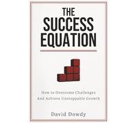 The Success Equation: How to Overcome Challenges And Achieve Unstoppable Growth