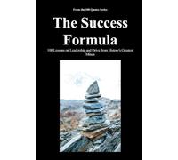 The Success Formula: 100 Lessons on Leadership and Drive from History's Greatest Minds