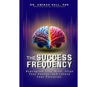 The Success Frequency: The Ultimate Mind Hack For Unlimited Possibilities