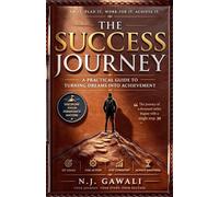 The Success Journey: A Practical Guide Turning Dreams into Action and Action into Results.