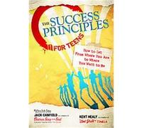 The Success Principles for Teens: How to Get From Where You Are to Where You Want to Be