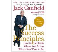 The Success Principles(TM) - 10th Anniversary Edition: How to Get from Where You Are to Where You Want to Be-Essential Principles for Personal Growth and Development