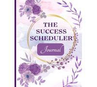 The Success Scheduler: Journal for All: A Success Planner to Cultivate Gratitude and Joy