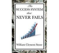 The Success System That Never Fails - A Practical System for Goal Setting and Achievement: A Practical System for Goal Setting and Achievement