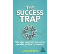 The Success Trap: Why Good People Stay in Jobs They Don’t Like and How to Break Free