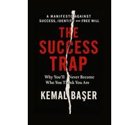 THE SUCCESS TRAP: Why You’ll Never Become Who You Think You Are - And Why That’s Your Freedom