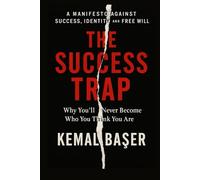 THE SUCCESS TRAP: Why You’ll Never Become Who You Think You Are - And Why That’s Your Freedom