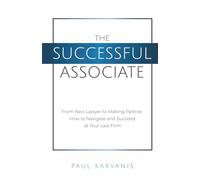 The Successful Associate: From New Lawyer to Making Partner, How to Navigate and Succeed at Your Law Firm