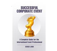 The Successful Corporate Event: A Complete Guide for the International Event Professional