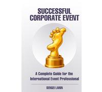 The Successful Corporate Event: A Complete Guide for the International Event Professional