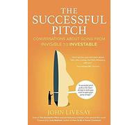 The Successful Pitch: Conversations About Going From Invisible To Investable