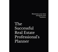 The Successful Real Estate Professional's Planner: Maximize your time and grow your business.