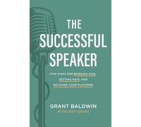 The Successful Speaker: Five Steps for Booking Gigs, Getting Paid, and Building Your Platform